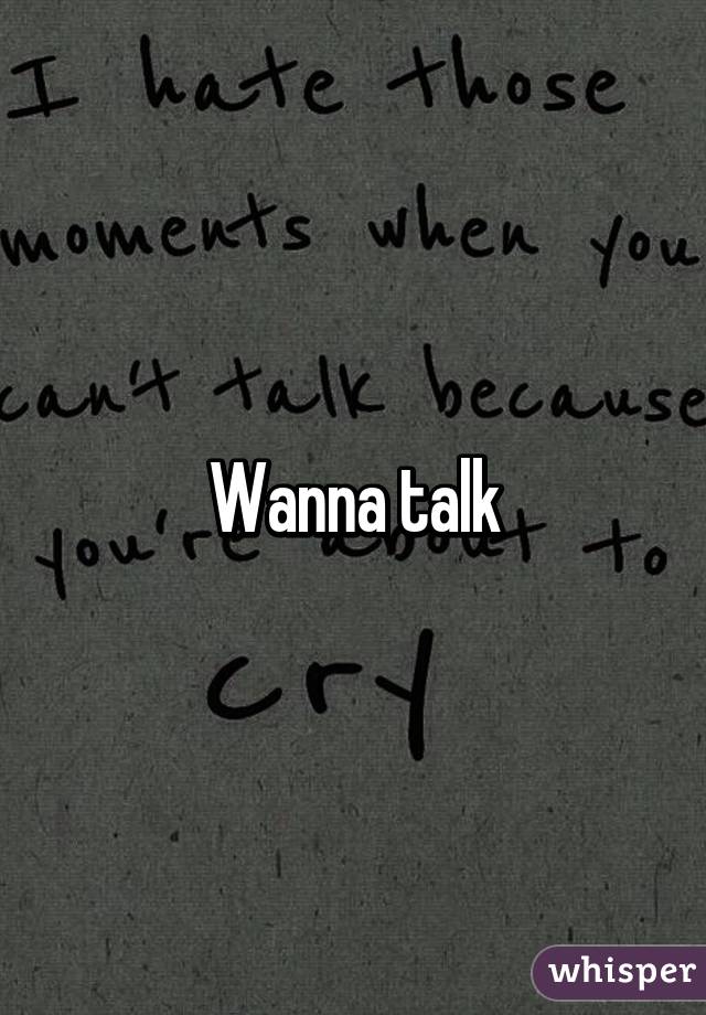 Wanna talk