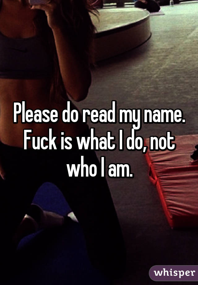 Please do read my name. Fuck is what I do, not who I am.