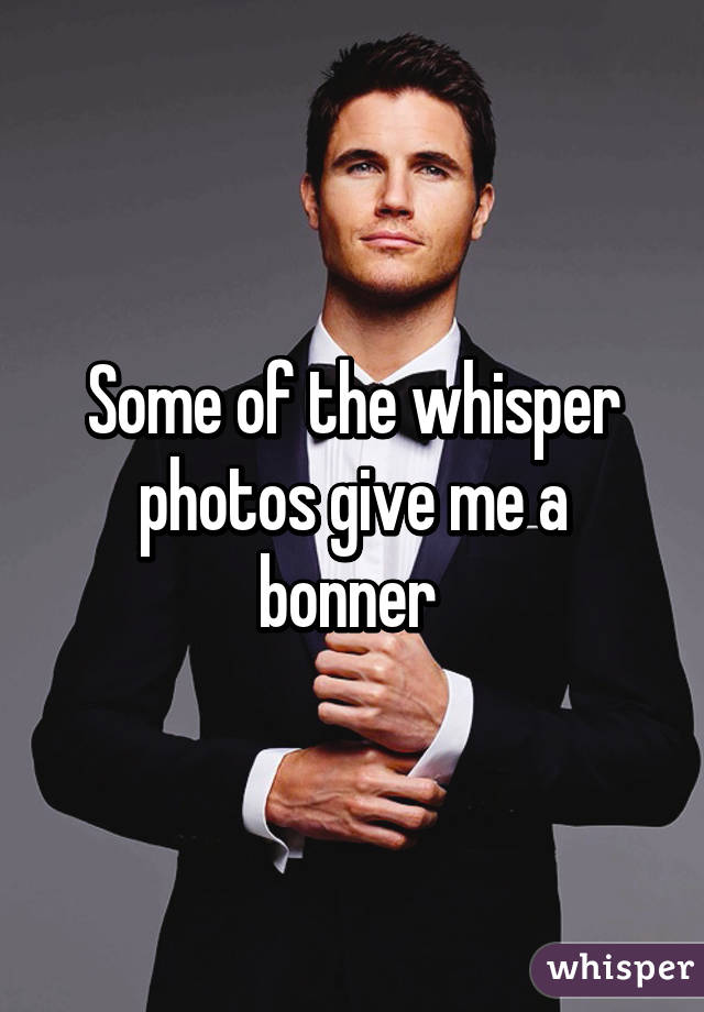 Some of the whisper photos give me a bonner 