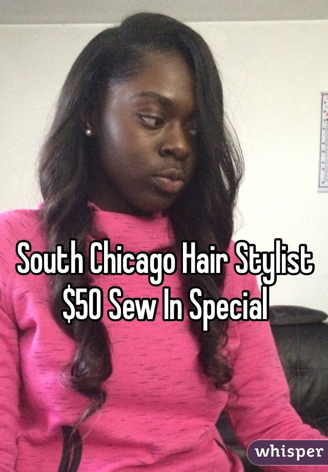 South Chicago Hair Stylist  
$50 Sew In Special  