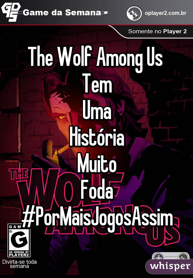 The Wolf Among Us 
Tem
Uma
História
Muito
Foda
#PorMaisJogosAssim