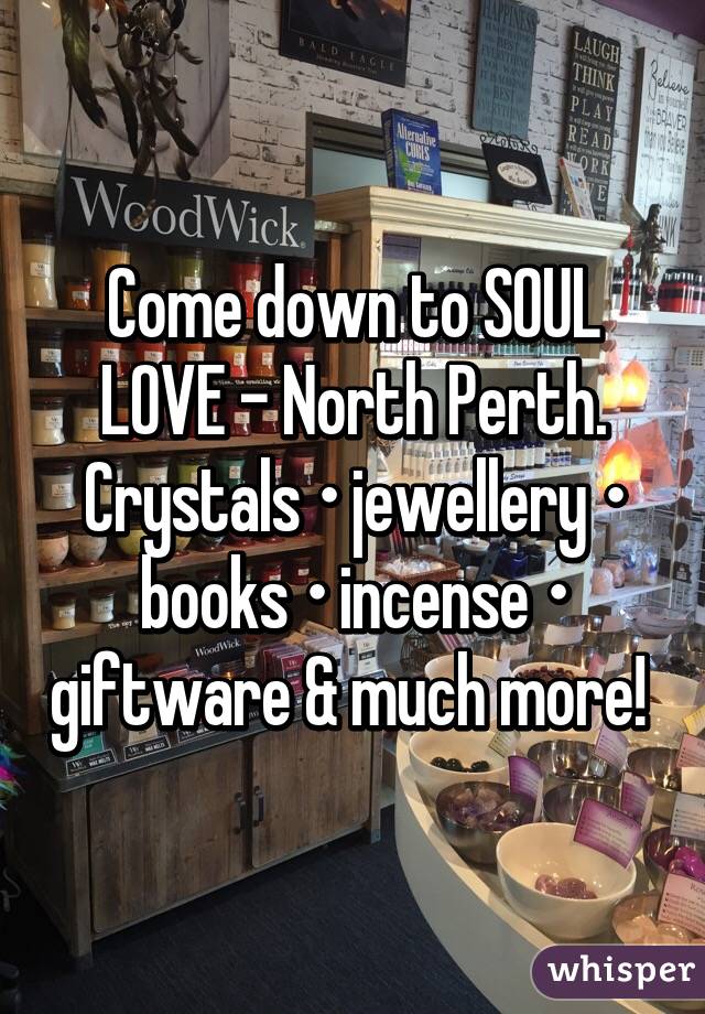 Come down to SOUL LOVE - North Perth. Crystals • jewellery • books • incense • giftware & much more! 