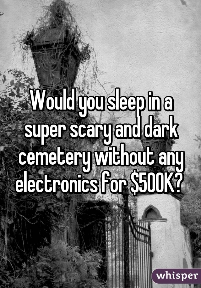 Would you sleep in a super scary and dark cemetery without any electronics for $500K? 