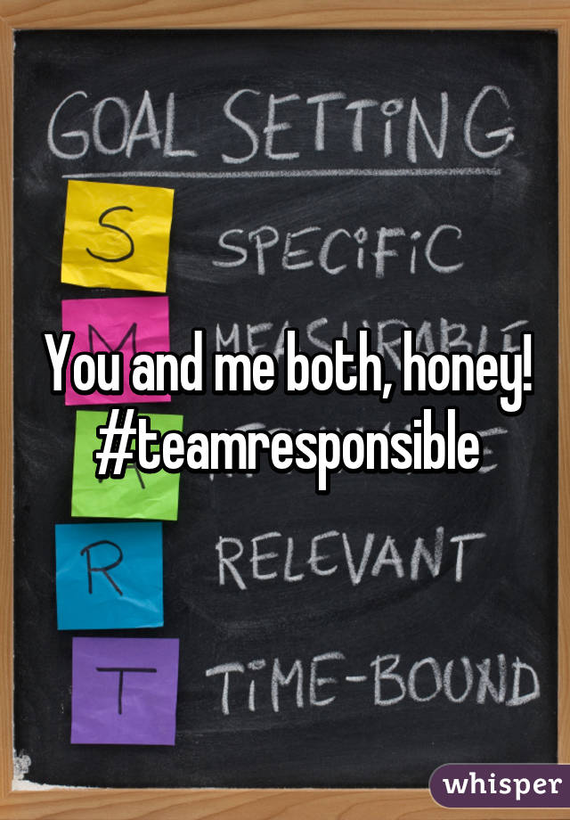 You and me both, honey!
#teamresponsible