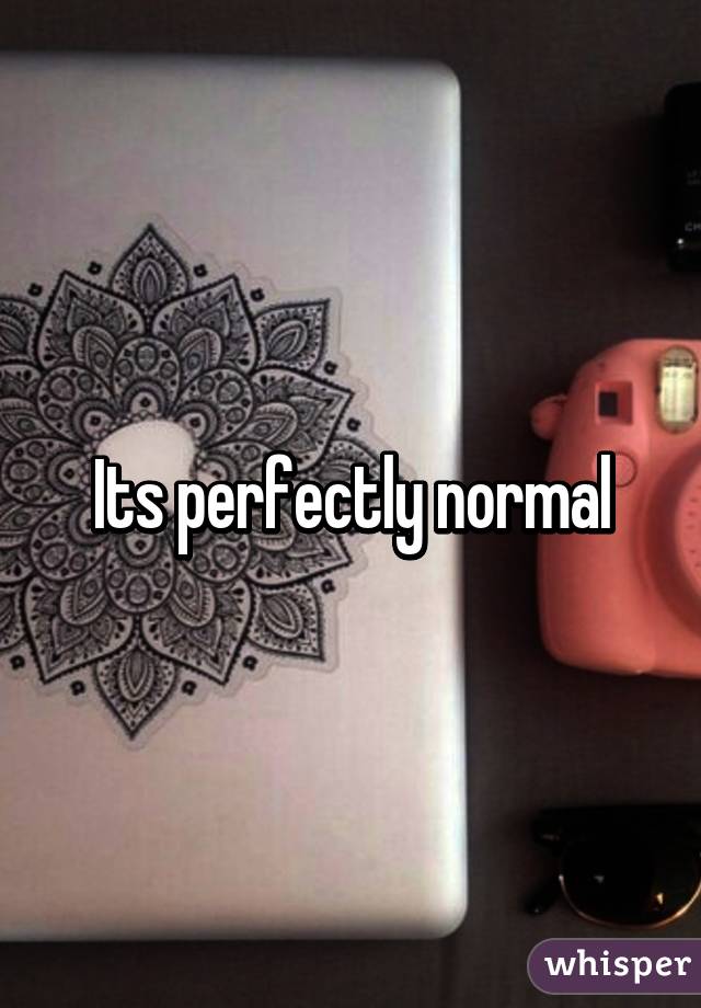 Its perfectly normal