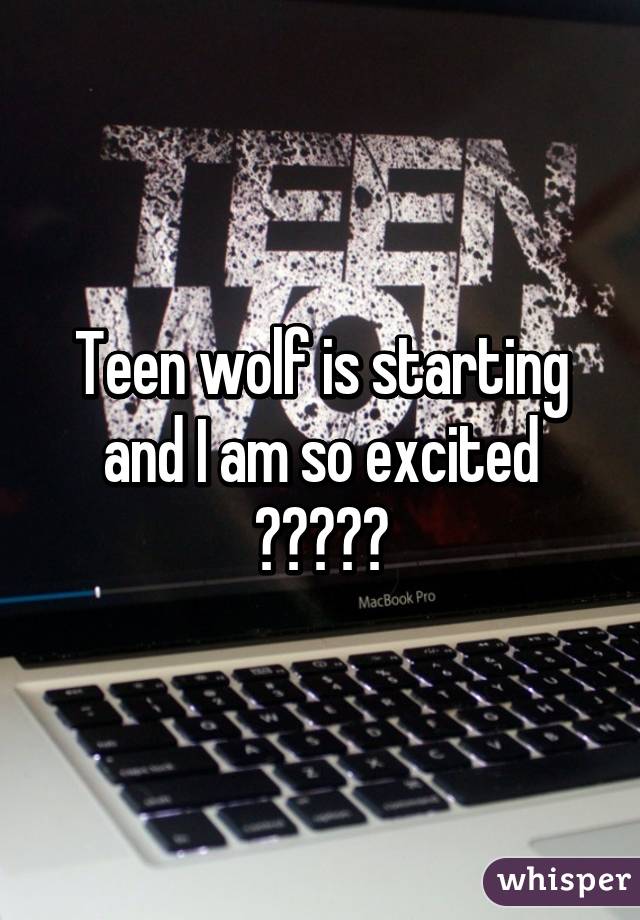 Teen wolf is starting and I am so excited 😩😩😩😩😩