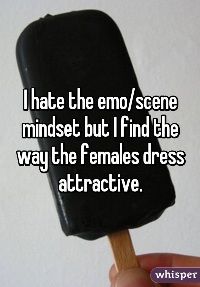 I hate the emo/scene mindset but I find the way the females dress attractive.