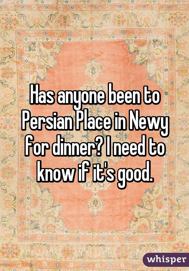 Has anyone been to Persian Place in Newy for dinner? I need to know if it's good.