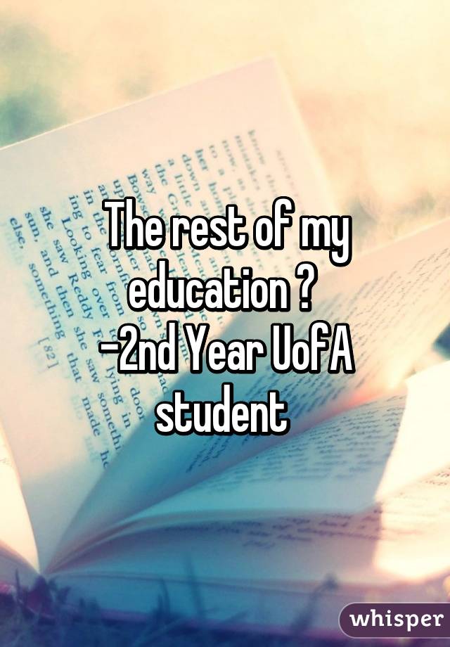 The rest of my education 💖 
-2nd Year UofA student 