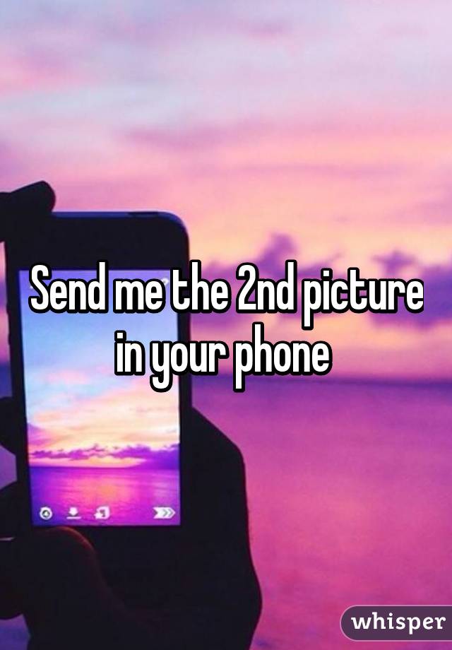 Send me the 2nd picture in your phone 