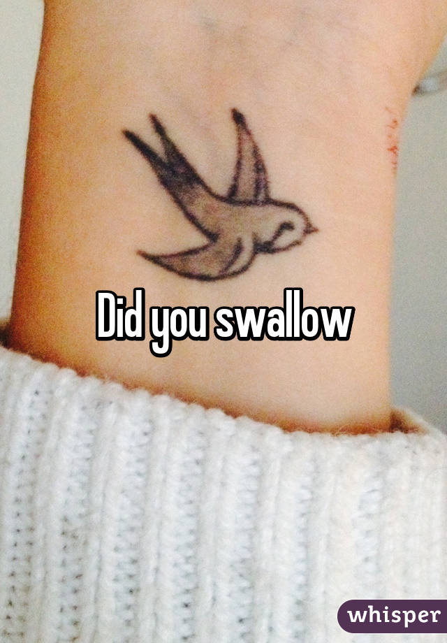 Did you swallow