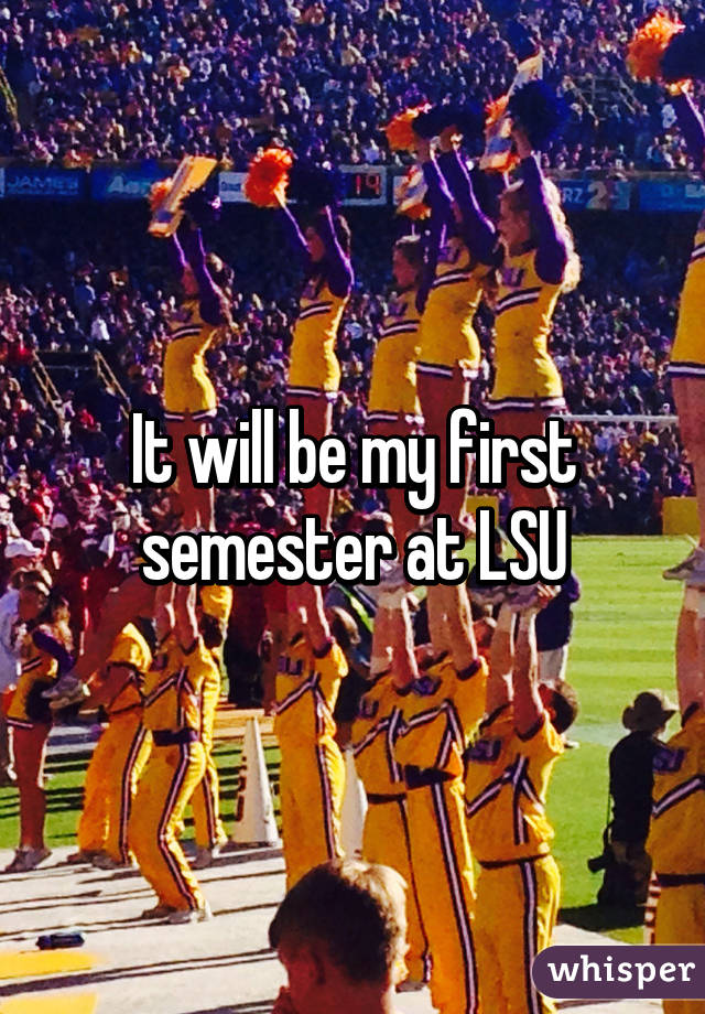 It will be my first semester at LSU