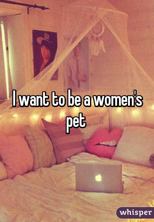 I want to be a women's pet 