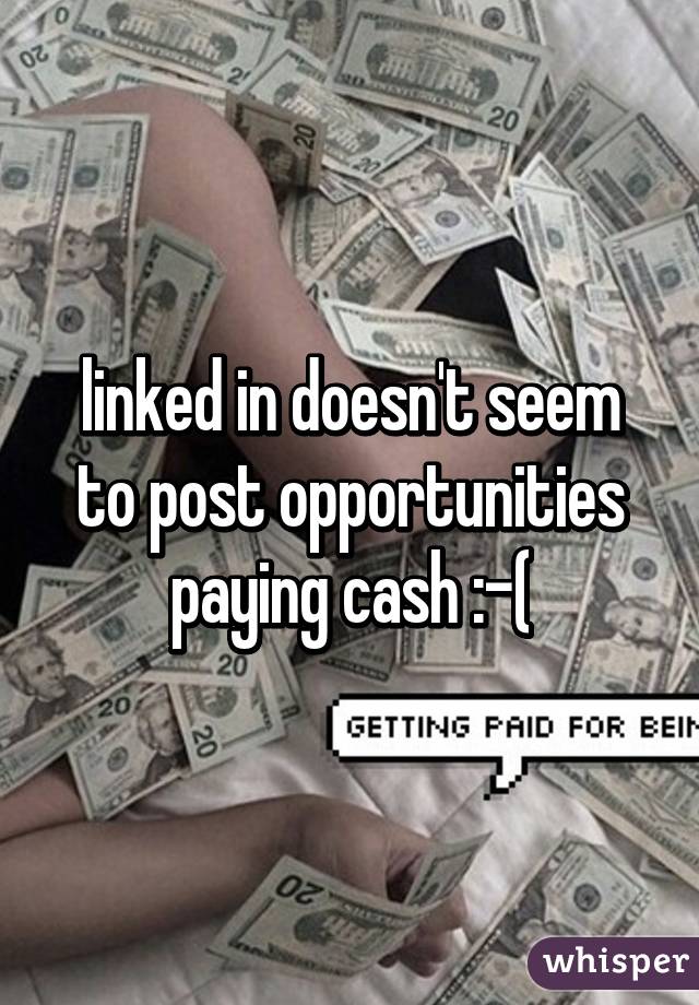 linked in doesn't seem to post opportunities paying cash :-(