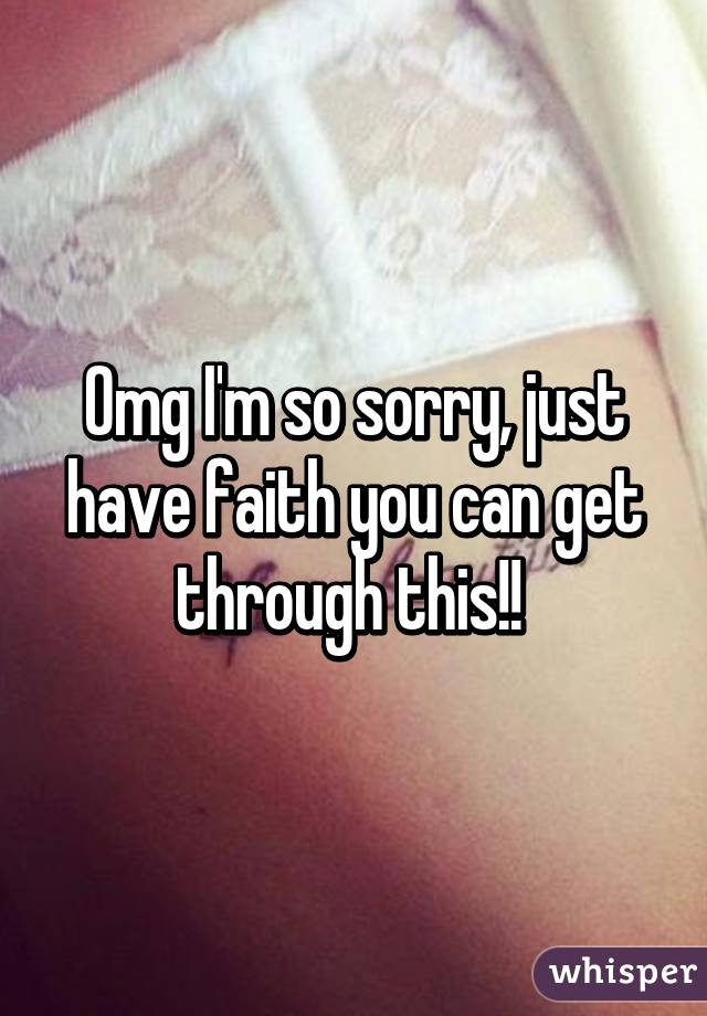 Omg I'm so sorry, just have faith you can get through this!! 