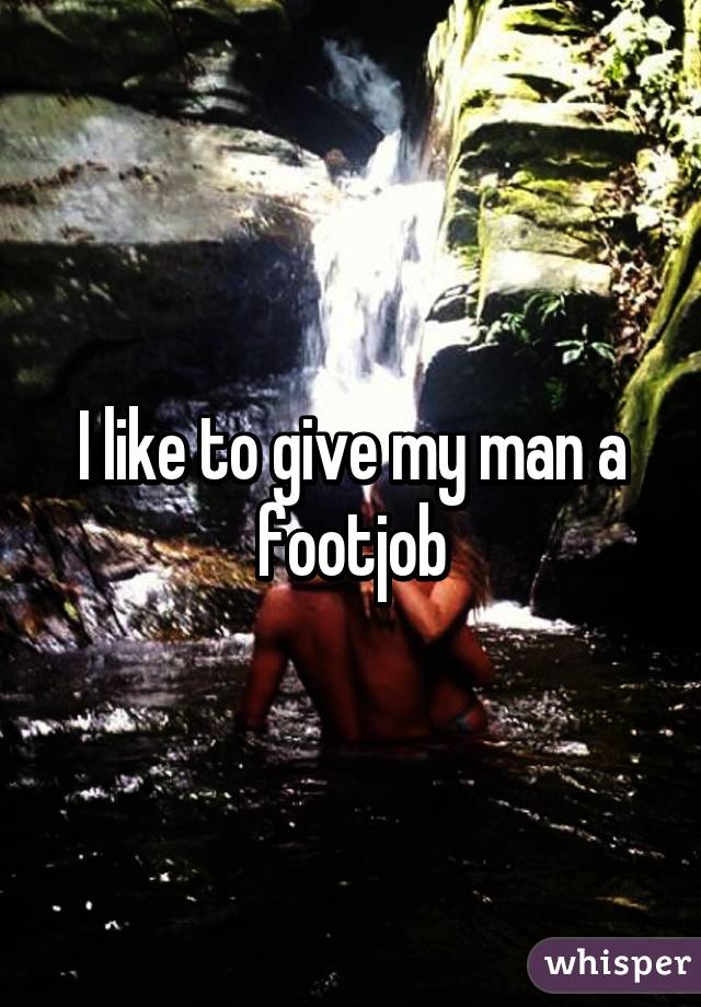 I like to give my man a footjob