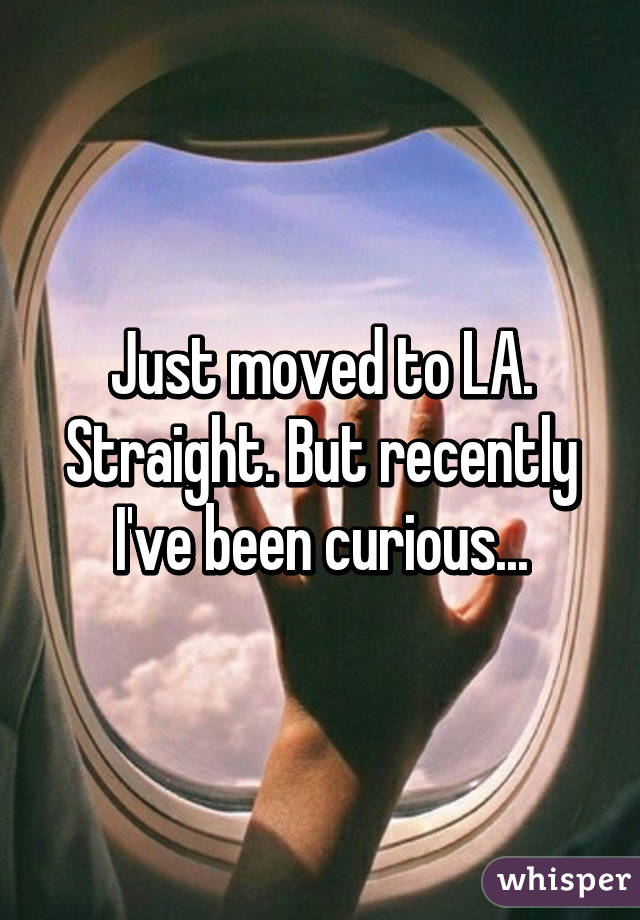 Just moved to LA. Straight. But recently I've been curious...