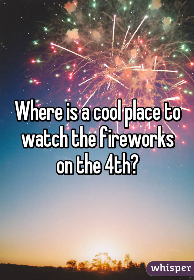 Where is a cool place to watch the fireworks on the 4th?