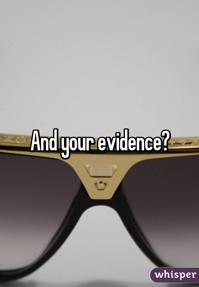 And your evidence?