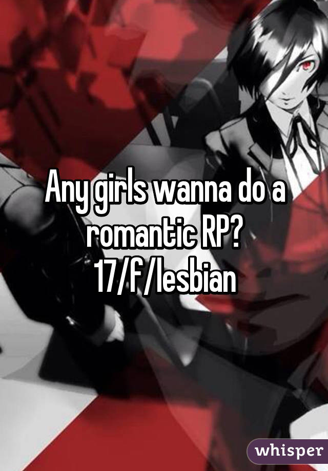 Any girls wanna do a romantic RP?
17/f/lesbian