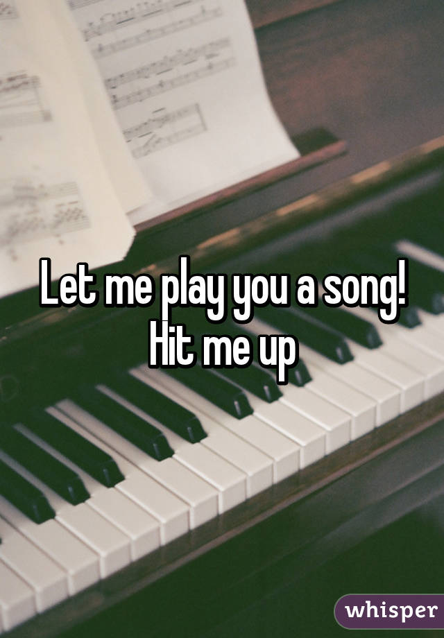 Let me play you a song! Hit me up