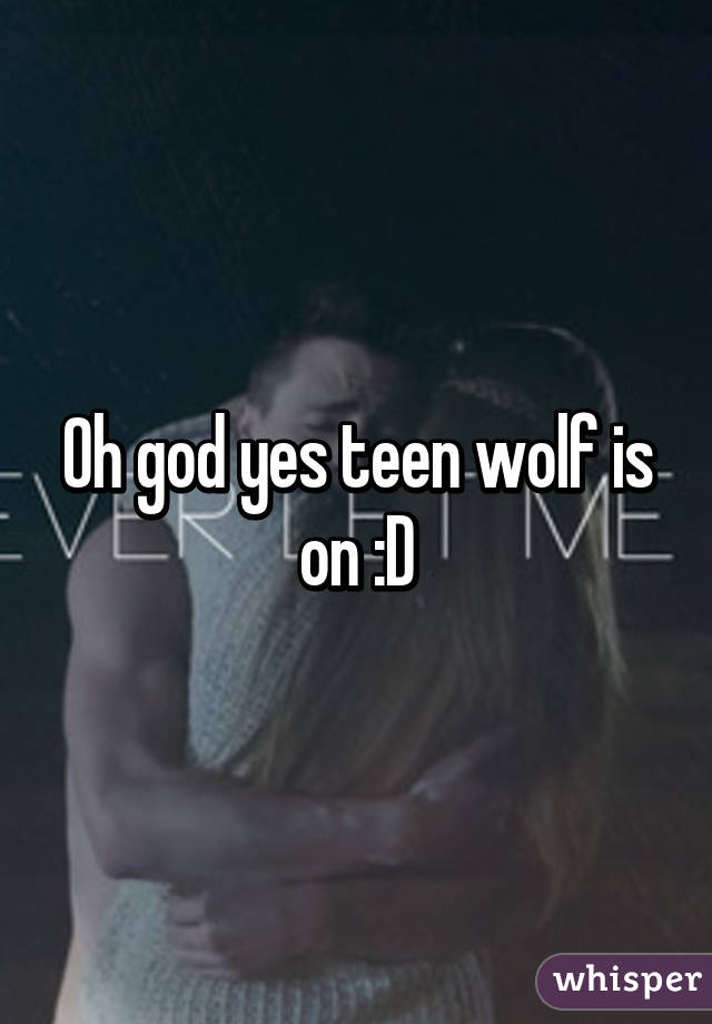 Oh god yes teen wolf is on :D