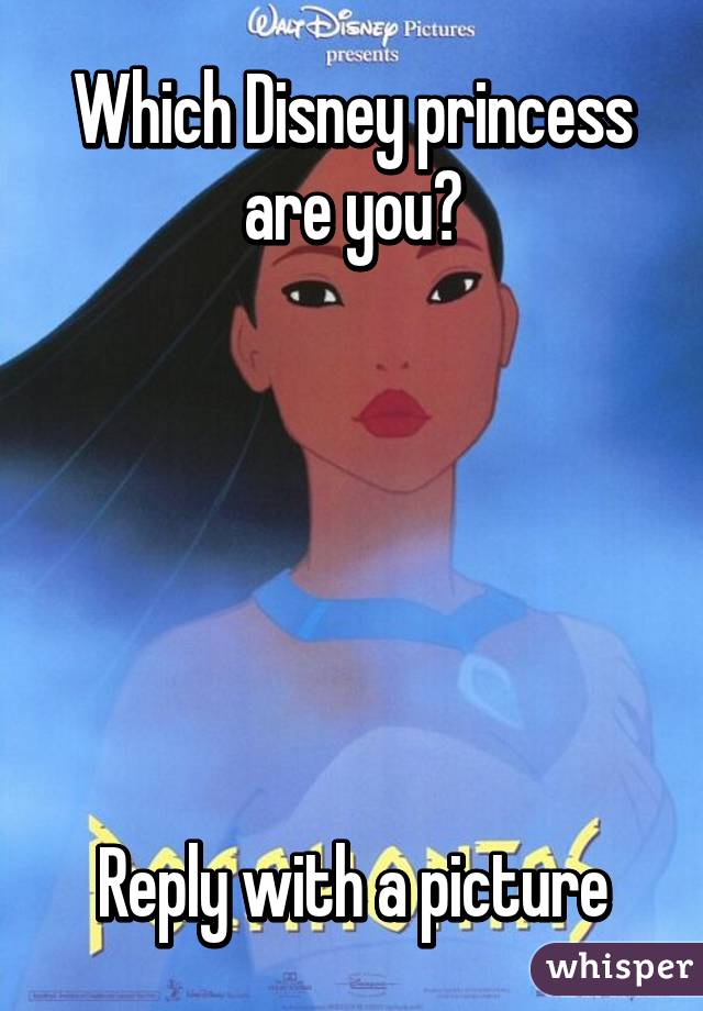 Which Disney princess are you?






Reply with a picture