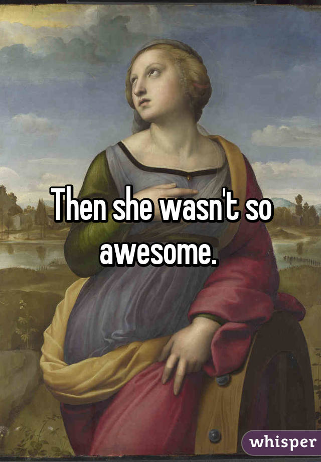 Then she wasn't so awesome. 