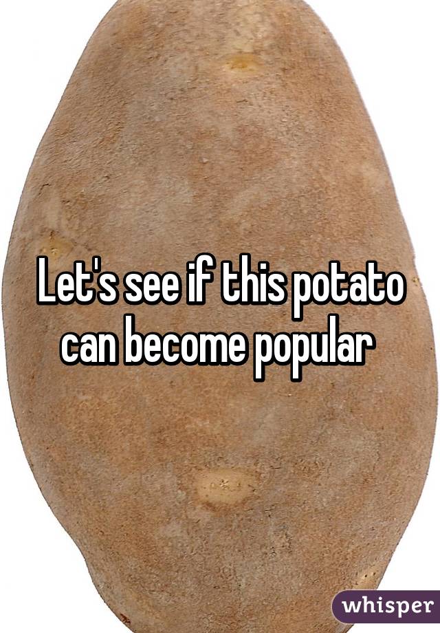 Let's see if this potato can become popular 