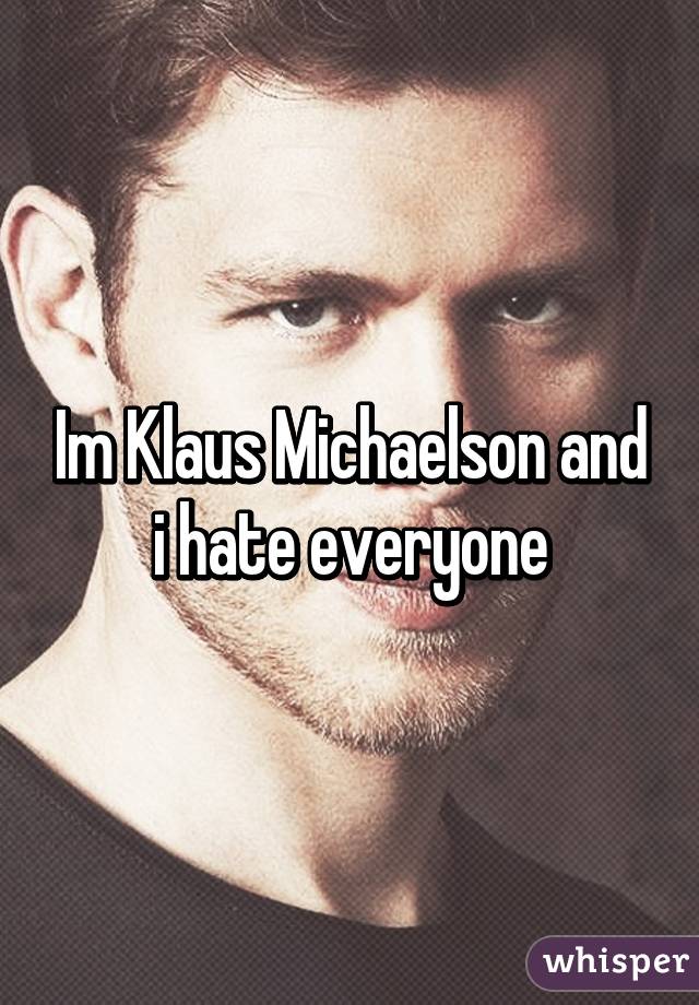 Im Klaus Michaelson and i hate everyone