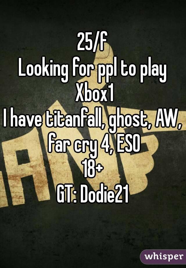 25/f
Looking for ppl to play Xbox1
I have titanfall, ghost, AW, far cry 4, ESO
18+
GT: Dodie21