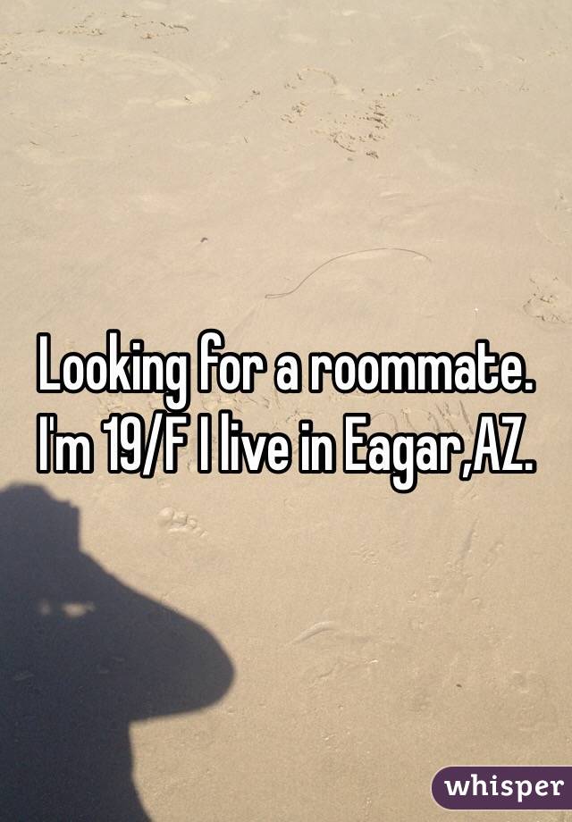 Looking for a roommate. I'm 19/F I live in Eagar,AZ.