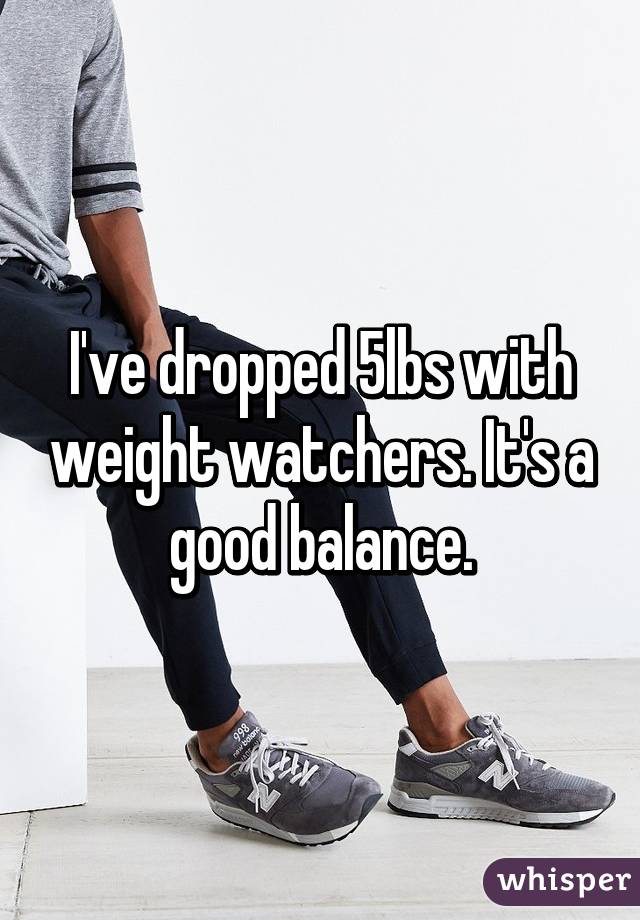 I've dropped 5lbs with weight watchers. It's a good balance.