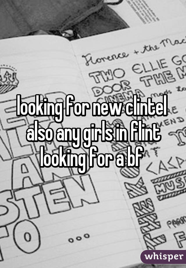 looking for new clintel  also any girls in flint looking for a bf 