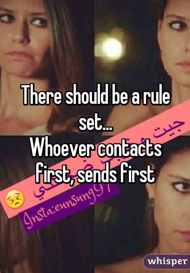 There should be a rule set...
Whoever contacts first, sends first