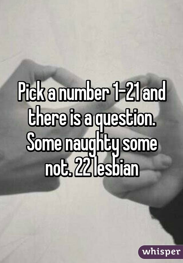 Pick a number 1-21 and there is a question. Some naughty some not. 22 lesbian