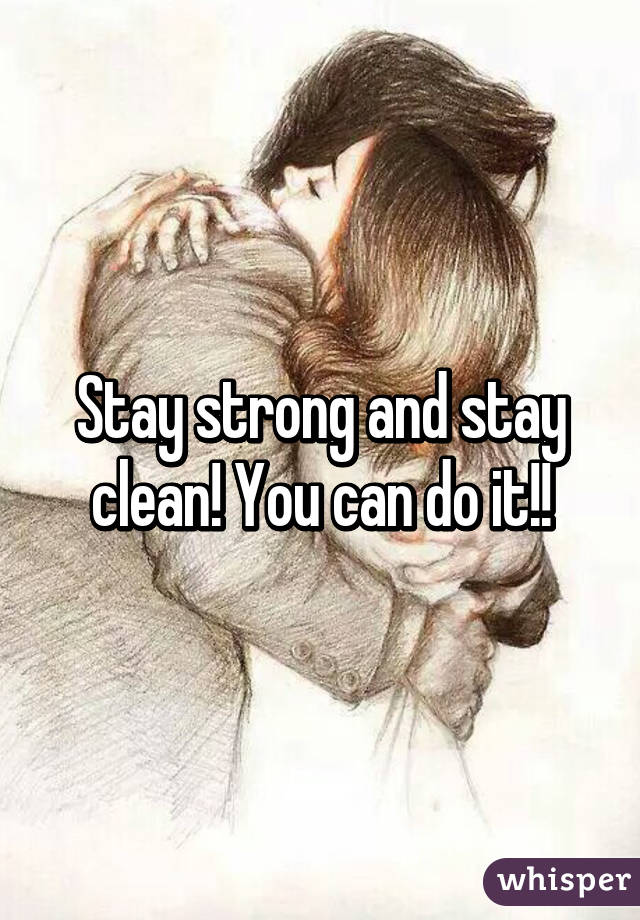 Stay strong and stay clean! You can do it!!