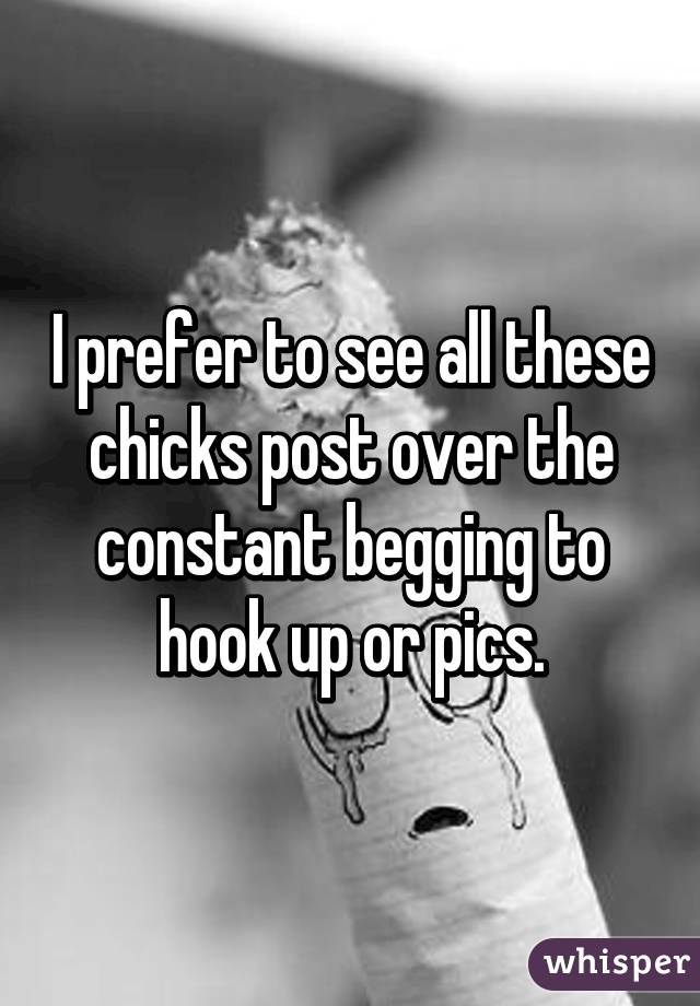 I prefer to see all these chicks post over the constant begging to hook up or pics.