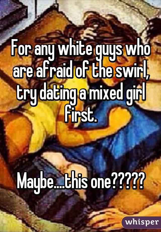 For any white guys who are afraid of the swirl, try dating a mixed girl first.


Maybe....this one😜🙌🏽??