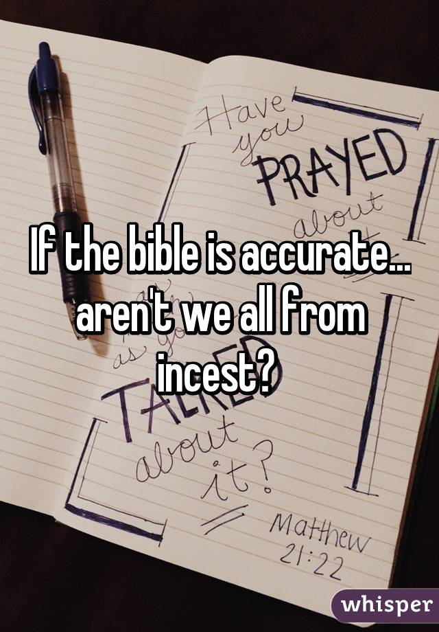 If the bible is accurate... aren't we all from incest? 