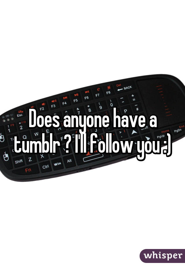 Does anyone have a tumblr ? I'll follow you :)