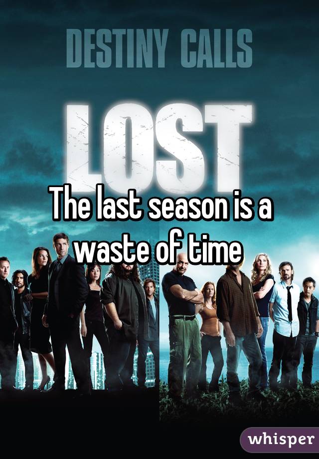 The last season is a waste of time 