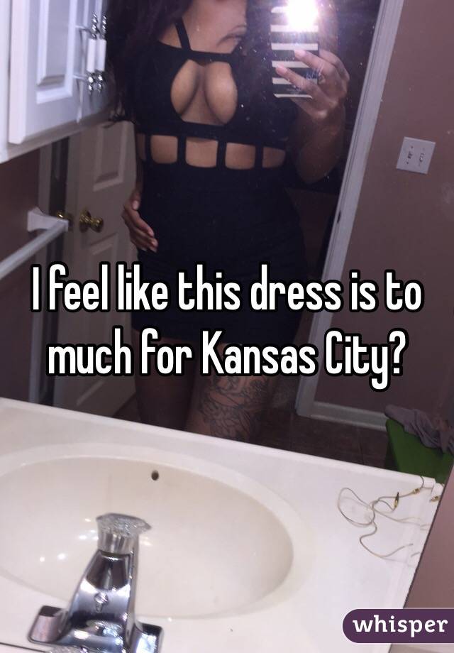 I feel like this dress is to much for Kansas City?