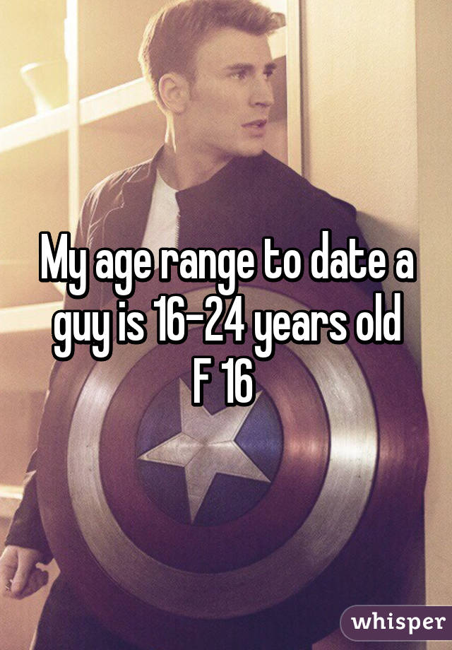 My age range to date a guy is 16-24 years old
F 16 