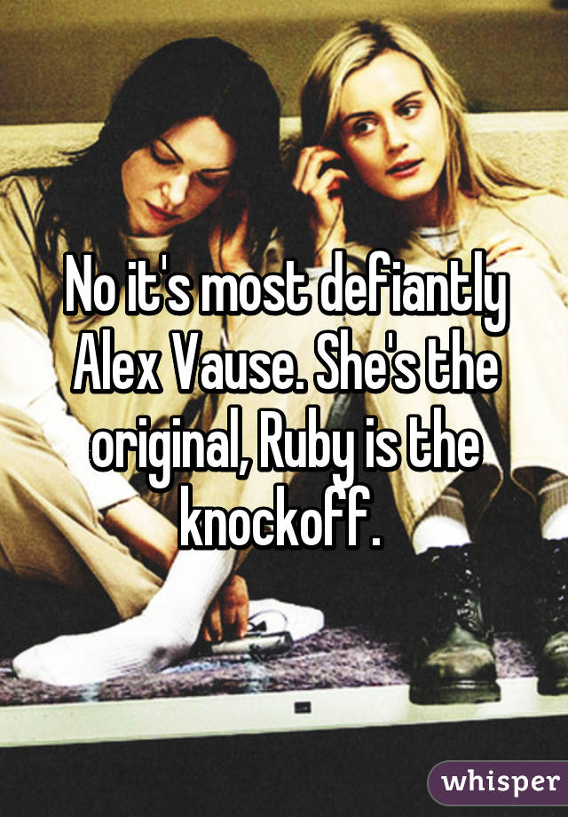 No it's most defiantly Alex Vause. She's the original, Ruby is the knockoff. 