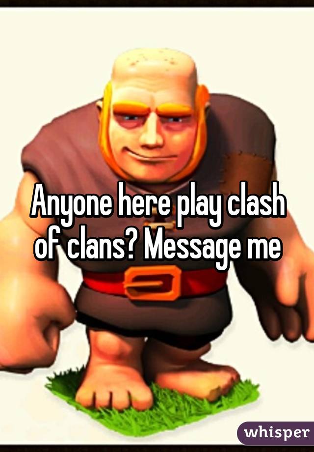 Anyone here play clash of clans? Message me