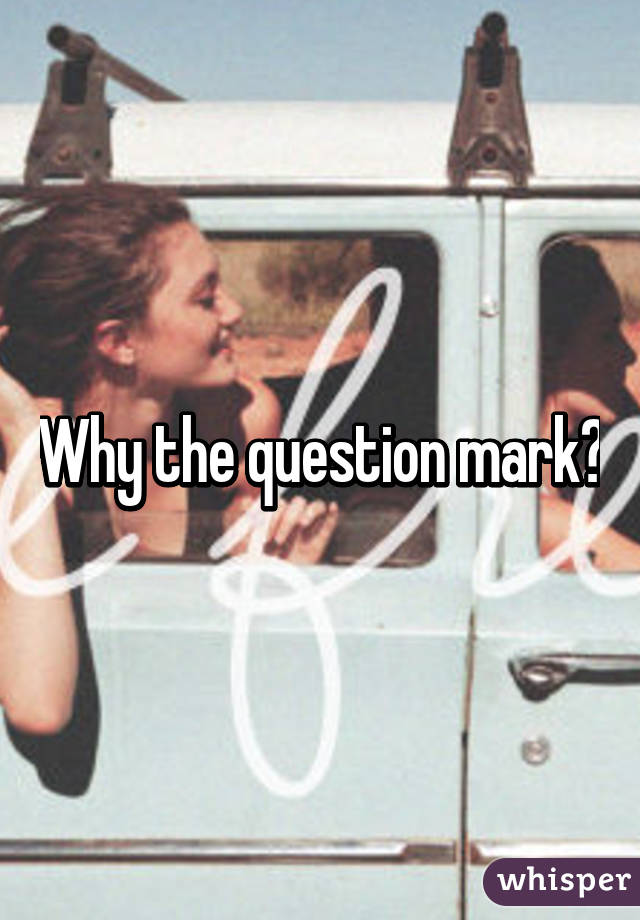 Why the question mark?