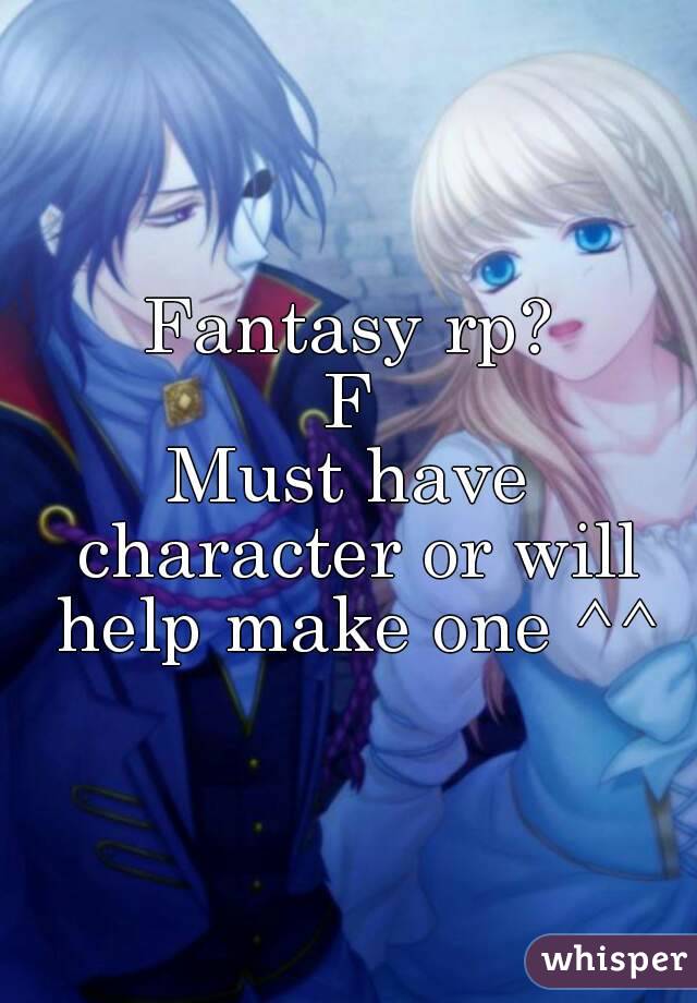 Fantasy rp?
F
Must have character or will help make one ^^