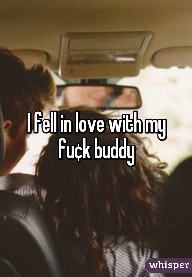 I fell in love with my fu¢k buddy