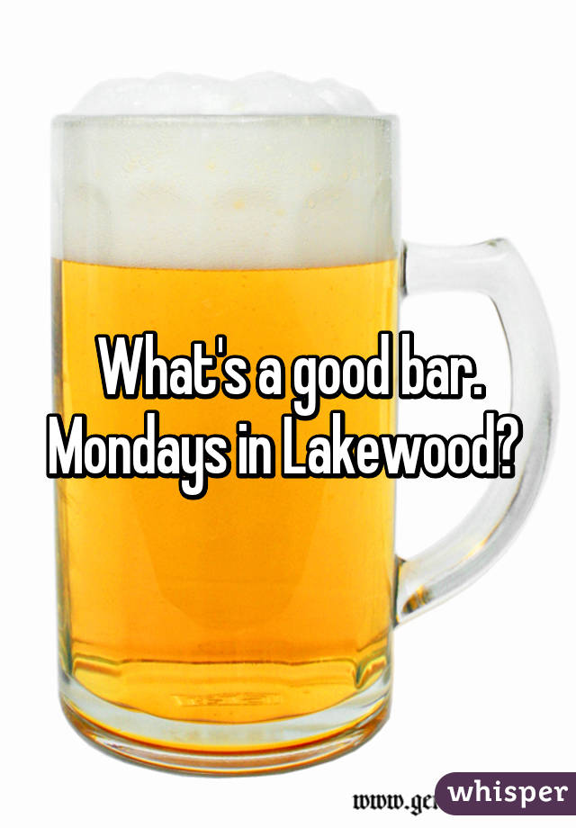 What's a good bar. Mondays in Lakewood? 